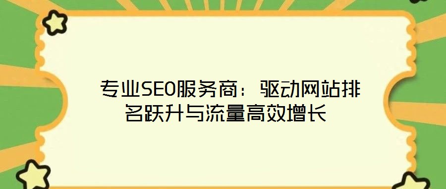  專業SEO服務商：驅動網站排名躍升與流量高效增長