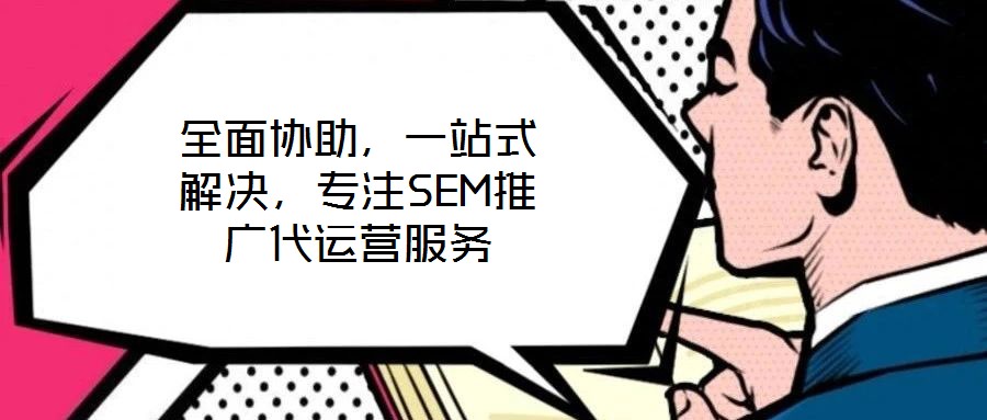 全面協(xié)助，一站式解決，專注SEM推廣代運(yùn)營(yíng)服務(wù)