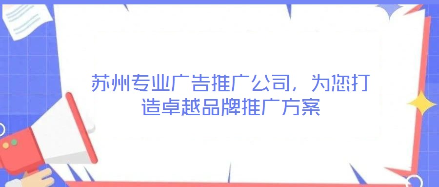 蘇州專業廣告推廣公司，為您打造卓越品牌推廣方案