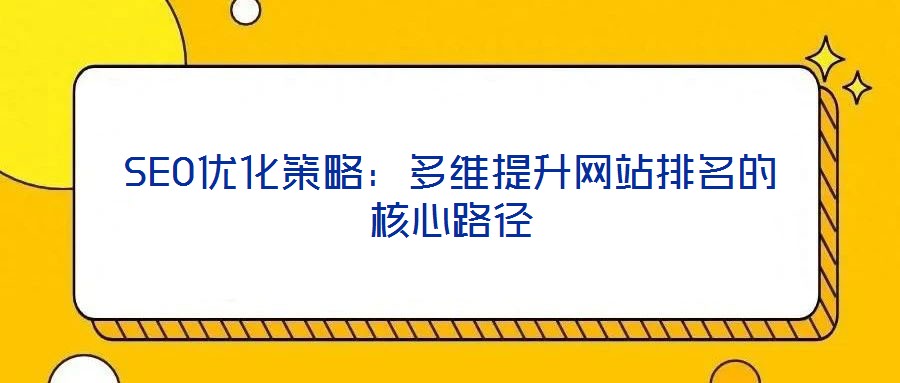 SEO優化策略：多維提升網站排名的核心路徑