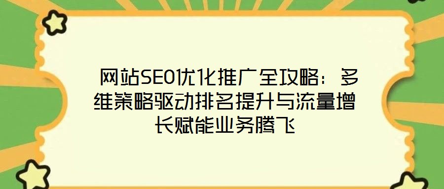  網站SEO優化推廣全攻略：多維策略驅動排名提升與流量增長賦能業務騰飛