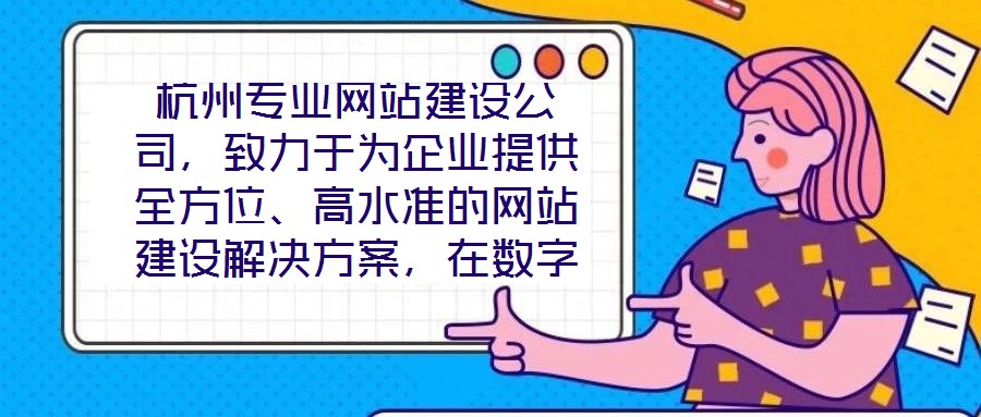 杭州專業網站建設公司，致力于為企業提供全方位、高水準的網站建設解決方案，在數字化浪潮中助力客戶塑造卓越的線上品牌形象。公司深知網站作為企業展示實力、連接用戶的核