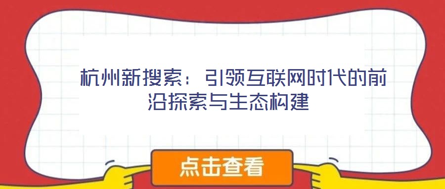  杭州新搜索：引領互聯網時代的前沿探索與生態構建