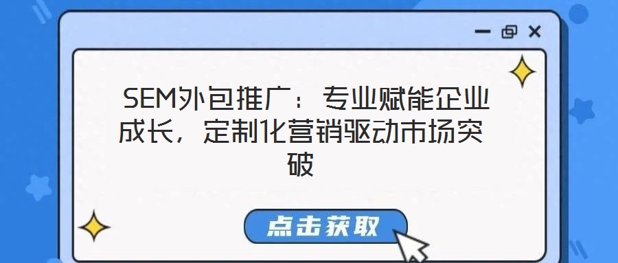  SEM外包推廣：專業賦能企業成長，定制化營銷驅動市場突破