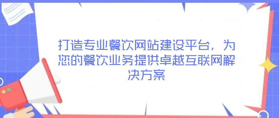 打造專業(yè)餐飲網(wǎng)站建設(shè)平臺，為您的餐飲業(yè)務(wù)提供卓越互聯(lián)網(wǎng)解決方案
