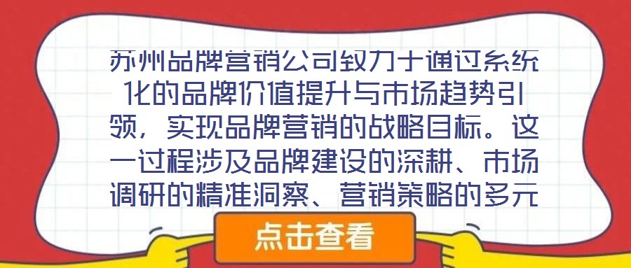 蘇州品牌營銷公司致力于通過系統化的品牌價值提升與市場趨勢引領，實現品牌營銷的戰略目標。這一過程涉及品牌建設的深耕、市場調研的精準洞察、營銷策略的多元整合及品牌推