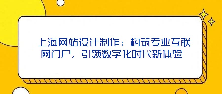  上海網(wǎng)站設(shè)計(jì)制作：構(gòu)筑專業(yè)互聯(lián)網(wǎng)門戶，引領(lǐng)數(shù)字化時(shí)代新體驗(yàn)