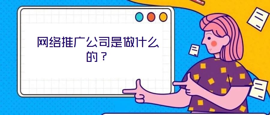 網絡推廣公司是做什么的？
