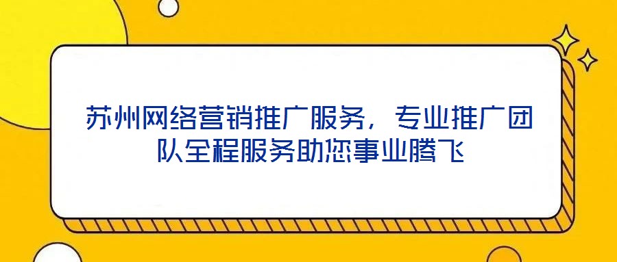 蘇州網絡營銷推廣服務，專業推廣團隊全程服務助您事業騰飛