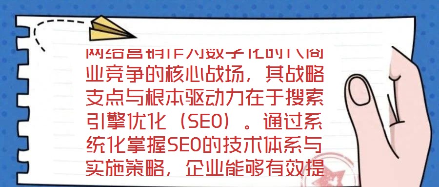 網(wǎng)絡(luò)營銷作為數(shù)字化時代商業(yè)競爭的核心戰(zhàn)場，其戰(zhàn)略支點與根本驅(qū)動力在于搜索引擎優(yōu)化（SEO）。通過系統(tǒng)化掌握SEO的技術(shù)體系與實施策略，企業(yè)能夠有效提升網(wǎng)站在搜索