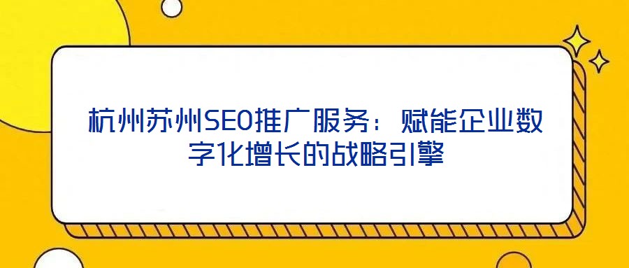 杭州蘇州SEO推廣服務：賦能企業數字化增長的戰略引擎