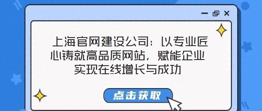  上海官網建設公司：以專業匠心鑄就高品質網站，賦能企業實現在線增長與成功