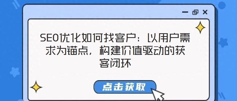 SEO優化如何找客戶：以用戶需求為錨點，構建價值驅動的獲客閉環