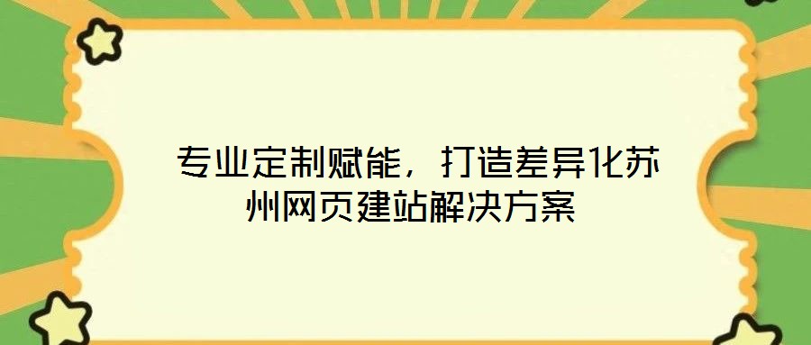  專業定制賦能，打造差異化蘇州網頁建站解決方案