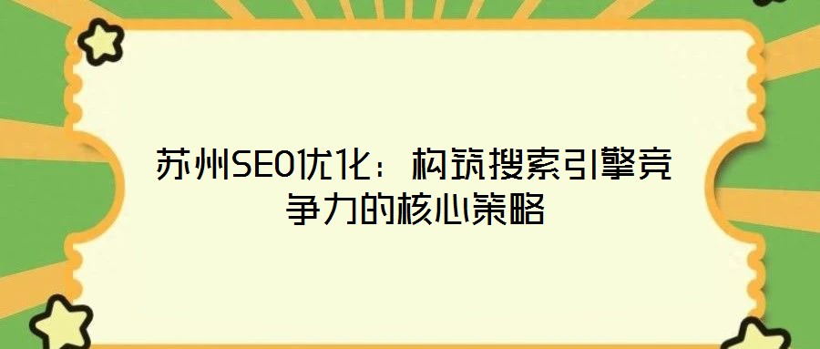 蘇州SEO優化：構筑搜索引擎競爭力的核心策略