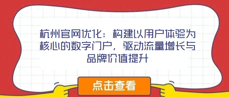杭州官網優化：構建以用戶體驗為核心的數字門戶，驅動流量增長與品牌價值提升