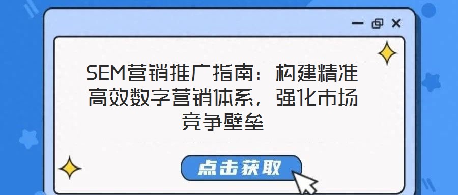 SEM營銷推廣指南：構(gòu)建精準(zhǔn)高效數(shù)字營銷體系，強(qiáng)化市場競爭壁壘
