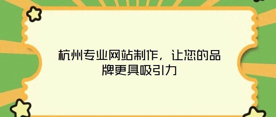 杭州專業網站制作，讓您的品牌更具吸引力