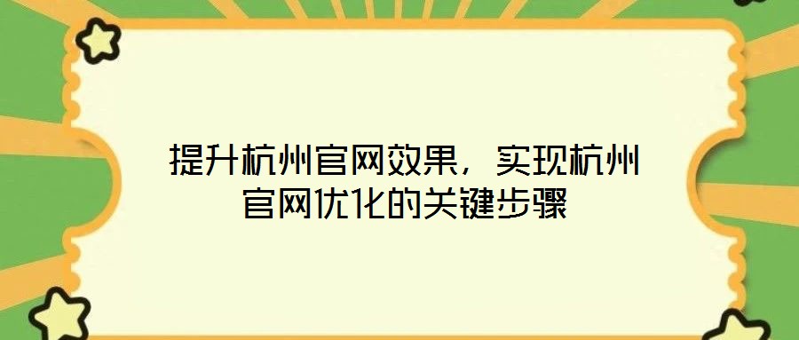 提升杭州官網效果,實現杭州官網優化的關鍵步驟