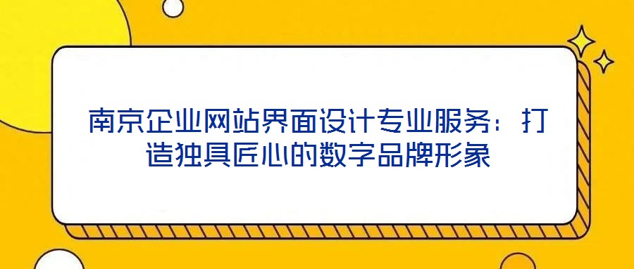 南京企業網站界面設計專業服務：打造獨具匠心的數字品牌形象