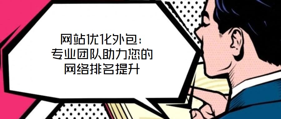  網站優化外包：專業團隊助力您的網絡排名提升