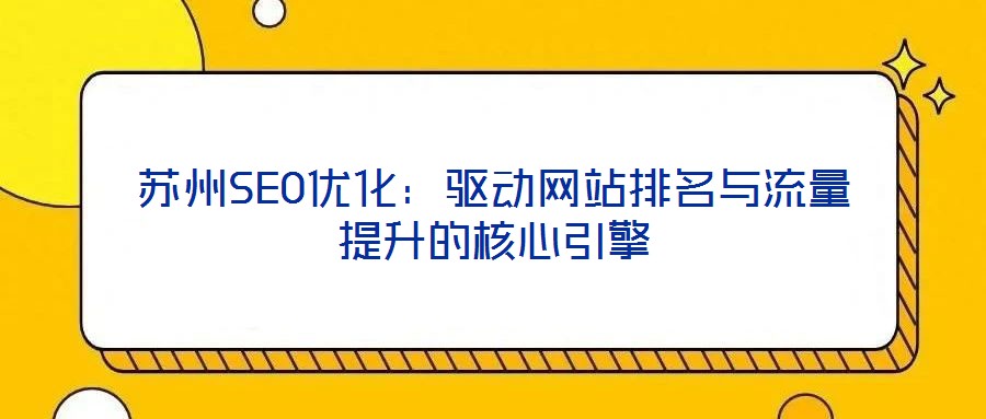 蘇州SEO優(yōu)化：驅動網站排名與流量提升的核心引擎