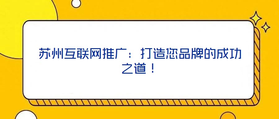 蘇州互聯網推廣：打造您品牌的成功之道！