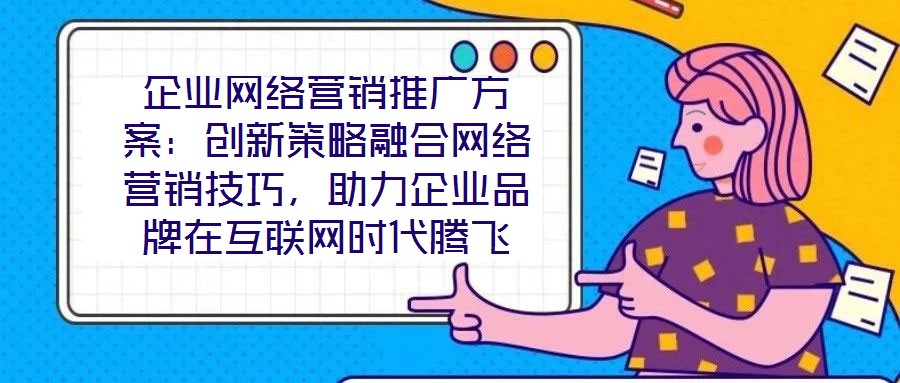 企業網絡營銷推廣方案：創新策略融合網絡營銷技巧，助力企業品牌在互聯網時代騰飛