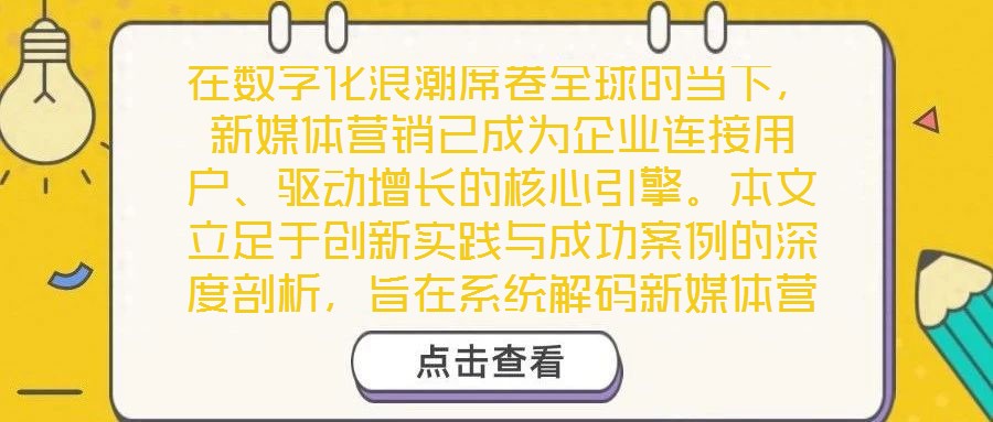 在數(shù)字化浪潮席卷全球的當(dāng)下，新媒體營銷已成為企業(yè)連接用戶、驅(qū)動(dòng)增長的核心引擎。本文立足于創(chuàng)新實(shí)踐與成功案例的深度剖析，旨在系統(tǒng)解碼新媒體營銷的底層邏輯與實(shí)施路徑