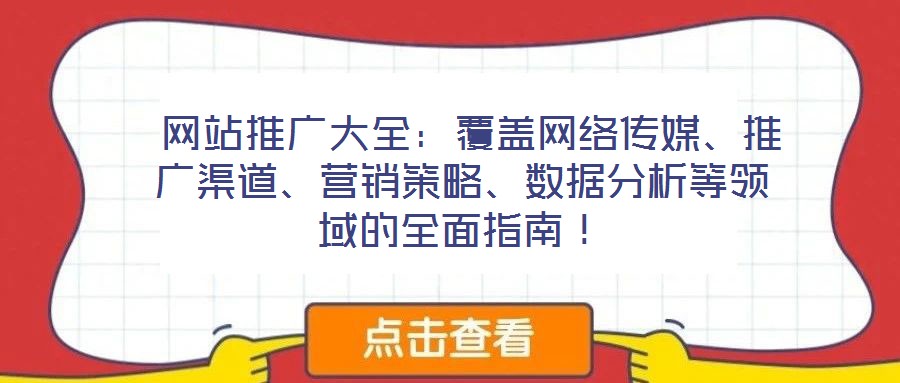  網站推廣大全：覆蓋網絡傳媒、推廣渠道、營銷策略、數據分析等領域的全面指南！