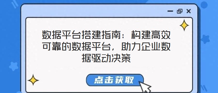 數據平臺搭建指南：構建高效可靠的數據平臺，助力企業數據驅動決策