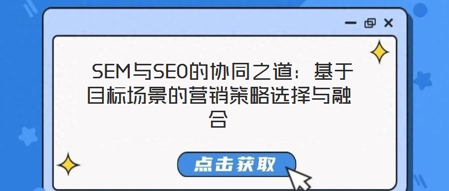  SEM與SEO的協(xié)同之道：基于目標(biāo)場(chǎng)景的營(yíng)銷(xiāo)策略選擇與融合