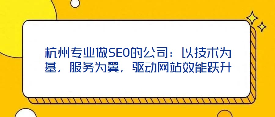 杭州專業(yè)做SEO的公司：以技術為基，服務為翼，驅動網站效能躍升