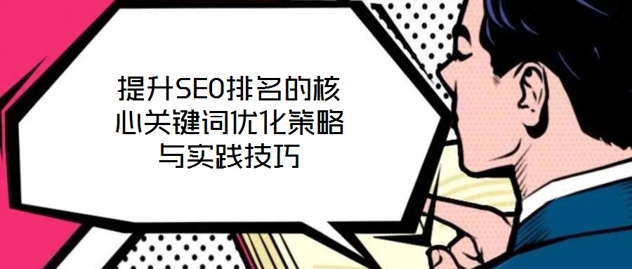 提升SEO排名的核心關鍵詞優化策略與實踐技巧