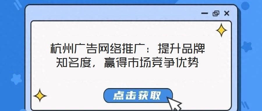 杭州廣告網絡推廣：提升品牌知名度，贏得市場競爭優勢