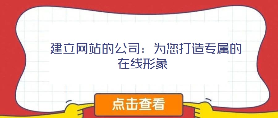 建立網(wǎng)站的公司:為您打造專屬的在線形象