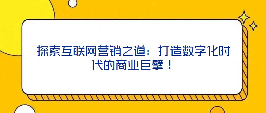 探索互聯(lián)網(wǎng)營銷之道：打造數(shù)字化時代的商業(yè)巨擘！