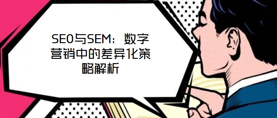 SEO與SEM：數(shù)字營(yíng)銷中的差異化策略解析