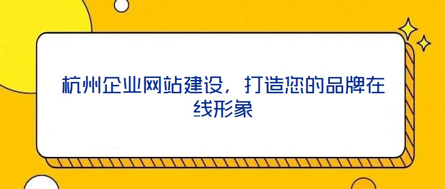 杭州企業網站建設，打造您的品牌在線形象