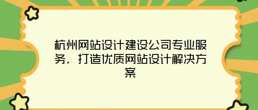 杭州網(wǎng)站設計建設公司專業(yè)服務，打造優(yōu)質網(wǎng)站設計解決方案