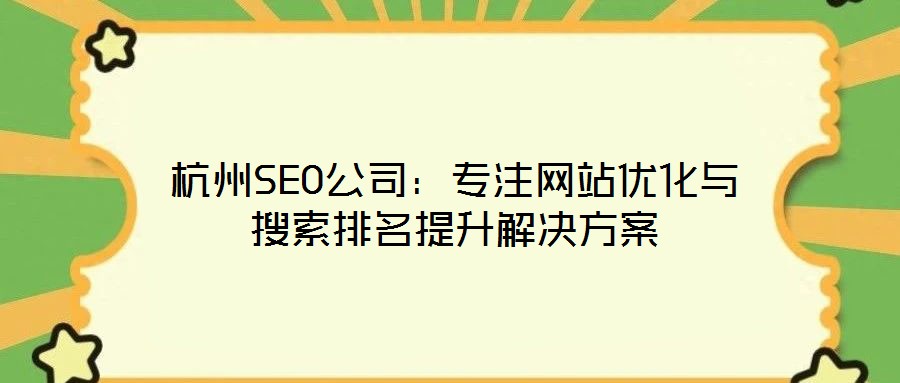 杭州SEO公司：專注網站優(yōu)化與搜索排名提升解決方案