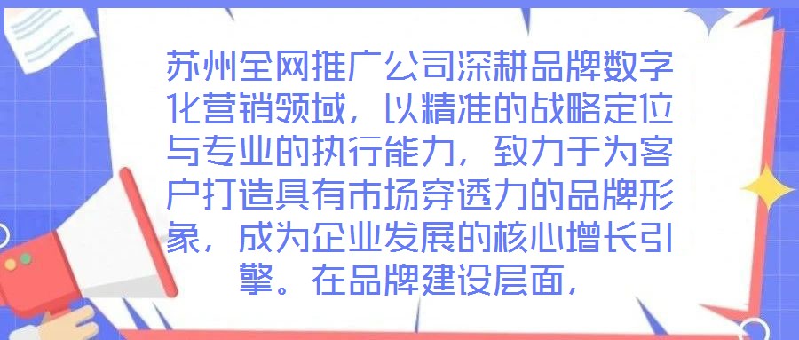 蘇州全網推廣公司深耕品牌數字化營銷領域，以精準的戰略定位與專業的執行能力，致力于為客戶打造具有市場穿透力的品牌形象，成為企業發展的核心增長引擎。在品牌建設層面，