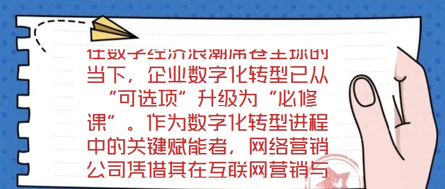 在數(shù)字經(jīng)濟(jì)浪潮席卷全球的當(dāng)下，企業(yè)數(shù)字化轉(zhuǎn)型已從“可選項”升級為“必修課”。作為數(shù)字化轉(zhuǎn)型進(jìn)程中的關(guān)鍵賦能者，網(wǎng)絡(luò)營銷公司憑借其在互聯(lián)網(wǎng)營銷與數(shù)字化市場推廣領(lǐng)域