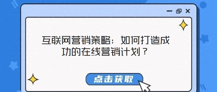 互聯(lián)網(wǎng)營銷策略：如何打造成功的在線營銷計劃？