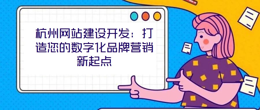 杭州網站建設開發：打造您的數字化品牌營銷新起點