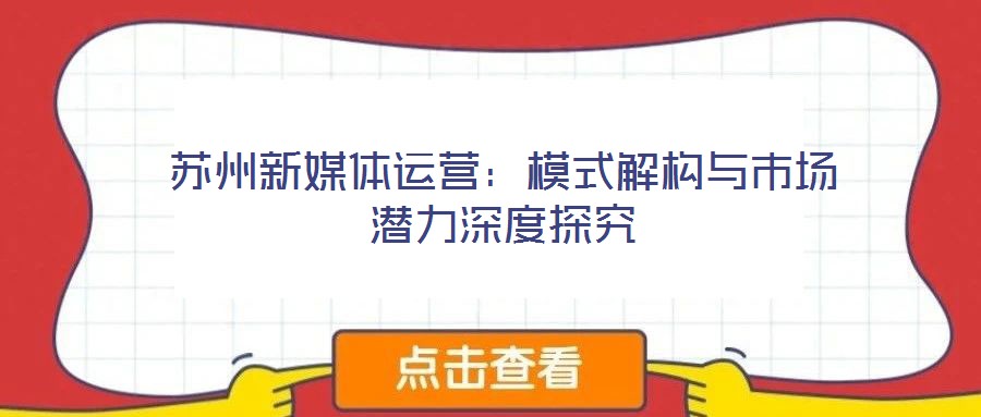蘇州新媒體運營：模式解構與市場潛力深度探究