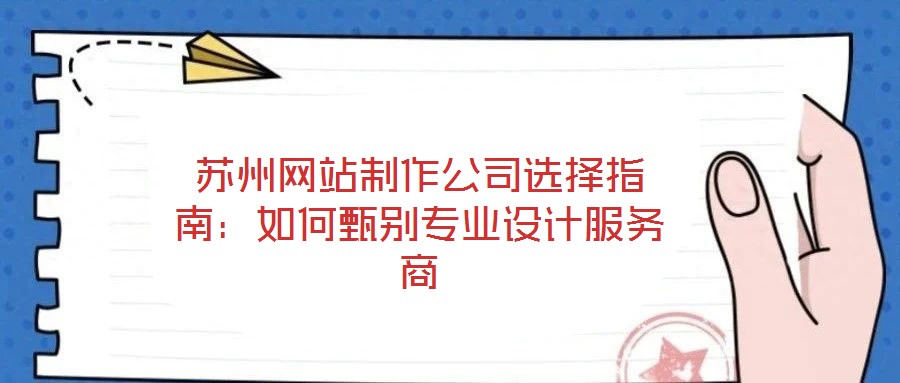 蘇州網站制作公司選擇指南：如何甄別專業設計服務商