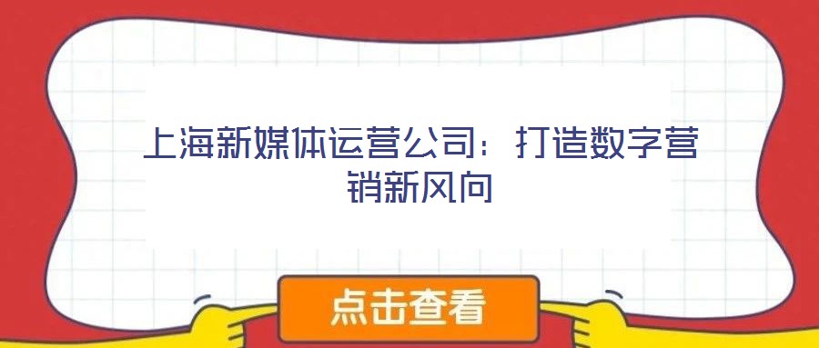 上海新媒體運營公司：打造數(shù)字營銷新風(fēng)向