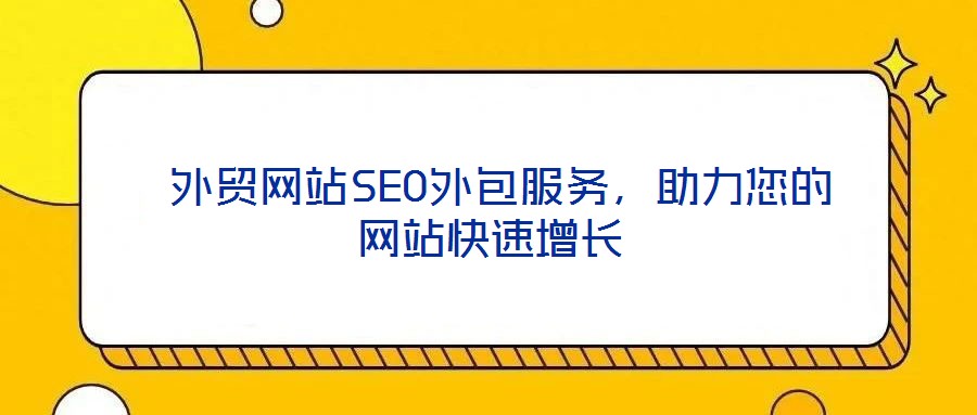  外貿(mào)網(wǎng)站SEO外包服務(wù)，助力您的網(wǎng)站快速增長