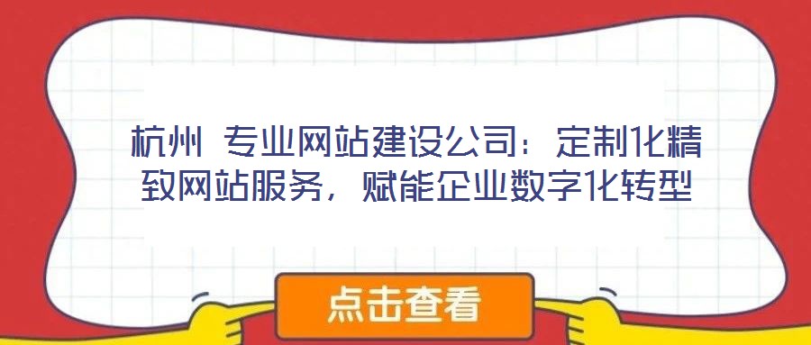 杭州 專業網站建設公司：定制化精致網站服務，賦能企業數字化轉型